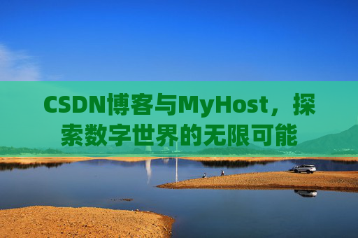 CSDN博客与MyHost，探索数字世界的无限可能